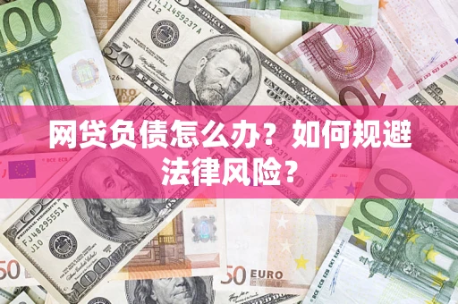 武汉网贷负债怎么办？如何规避法律风险？