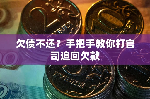 武汉欠债不还？手把手教你打官司追回欠款