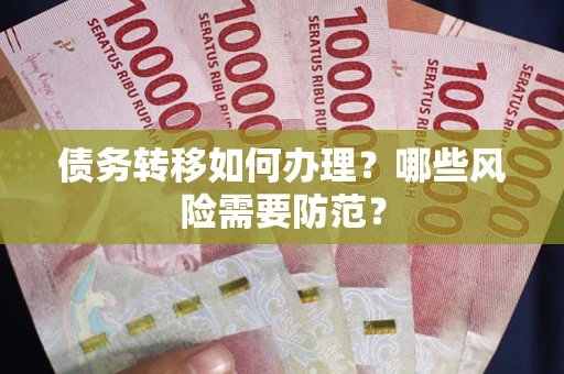 武汉债务转移如何办理？哪些风险需要防范？