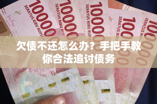武汉欠债不还怎么办？手把手教你合法追讨债务
