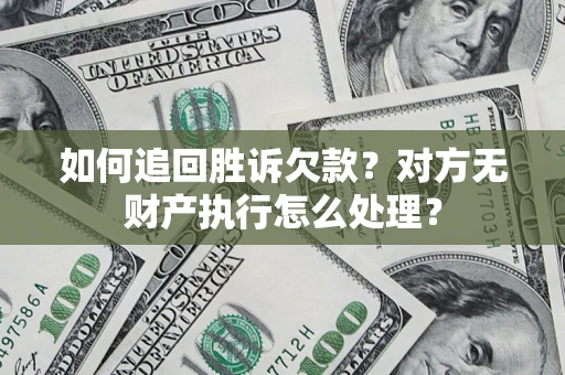 武汉如何追回胜诉欠款？对方无财产执行怎么处理？