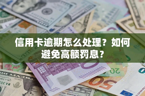 武汉信用卡逾期怎么处理？如何避免高额罚息？