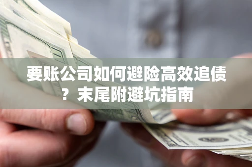 武汉要账公司如何避险高效追债？末尾附避坑指南