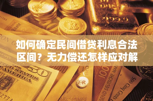 武汉如何确定民间借贷利息合法区间？无力偿还怎样应对解决法门？