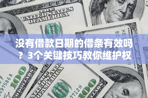 武汉没有借款日期的借条有效吗？3个关键技巧教你维护权益