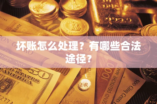 武汉坏账怎么处理？有哪些合法途径？