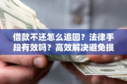 武汉借款不还怎么追回？法律手段有效吗？高效解决避免损失