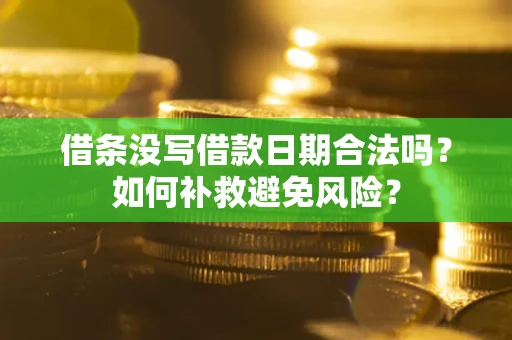 武汉借条没写借款日期合法吗？如何补救避免风险？