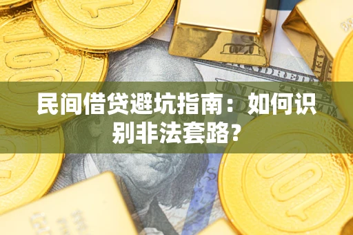 武汉民间借贷避坑指南：如何识别非法套路？