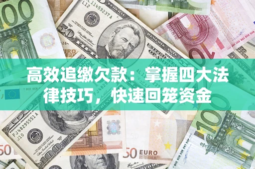 武汉高效追缴欠款：掌握四大法律技巧，快速回笼资金
