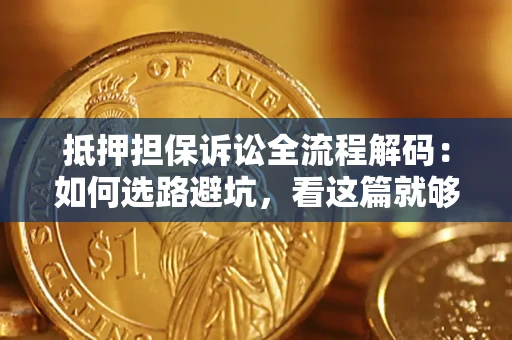 武汉抵押担保诉讼全流程解码：如何选路避坑，看这篇就够了