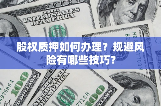 武汉股权质押如何办理？规避风险有哪些技巧？