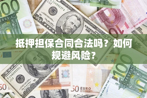 武汉抵押担保合同合法吗？如何规避风险？