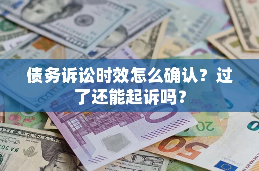 武汉债务诉讼时效怎么确认？过了还能起诉吗？