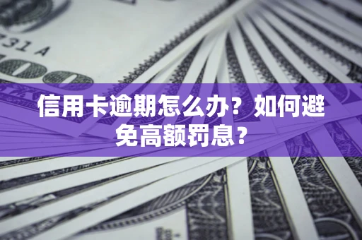 武汉信用卡逾期怎么办？如何避免高额罚息？