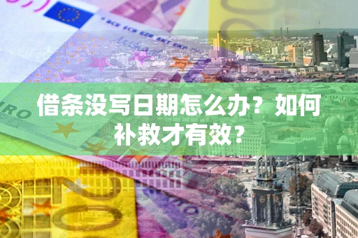 武汉借条没写日期怎么办？如何补救才有效？