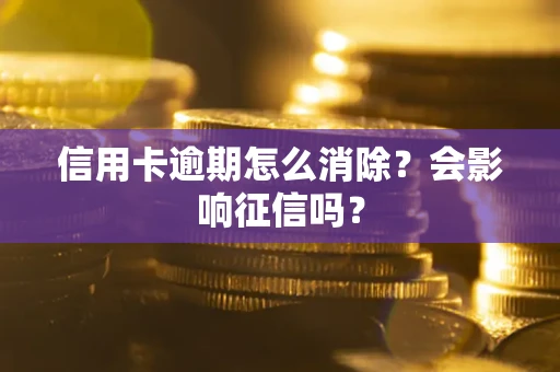 武汉信用卡逾期怎么消除？会影响征信吗？