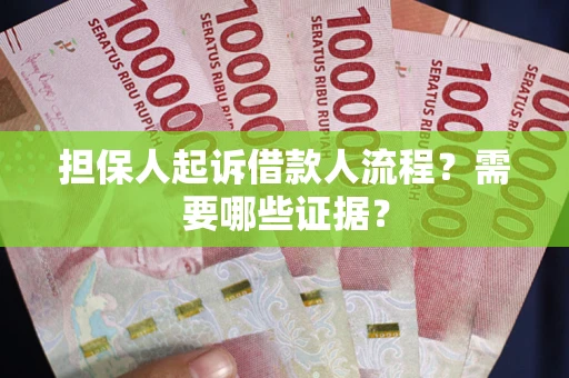 武汉担保人起诉借款人流程?需要哪些证据? 武汉担保人起诉借款人流程?需要哪些证据?