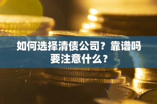 武汉如何选择清债公司？靠谱吗要注意什么？