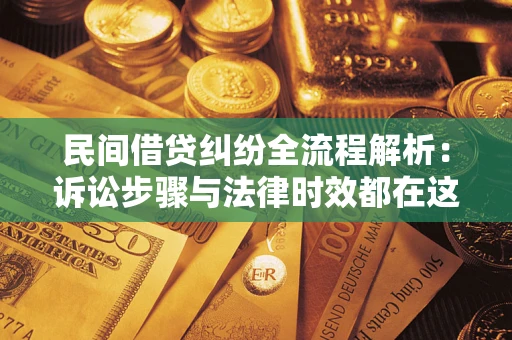 武汉民间借贷纠纷全流程解析：诉讼步骤与法律时效都在这儿了