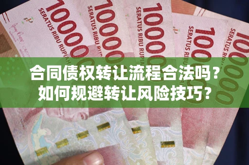 武汉合同债权转让流程合法吗？如何规避转让风险技巧？