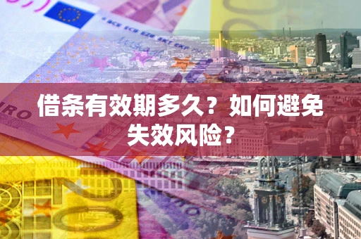 武汉借条有效期多久？如何避免失效风险？