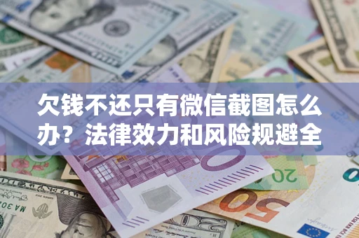 武汉欠钱不还只有微信截图怎么办？法律效力和风险规避全解析