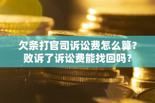 武汉欠条打官司诉讼费怎么算？败诉了诉讼费能找回吗？