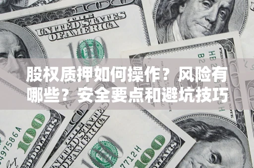 武汉股权质押如何操作？风险有哪些？安全要点和避坑技巧？