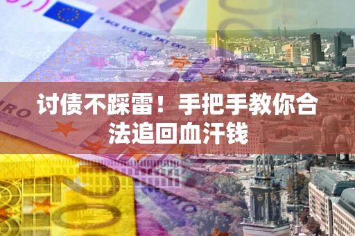 武汉讨债不踩雷！手把手教你合法追回血汗钱