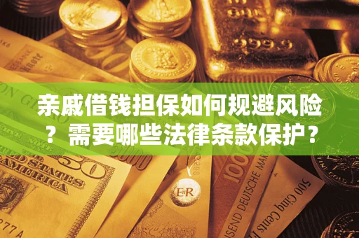 武汉亲戚借钱担保如何规避风险？需要哪些法律条款保护？