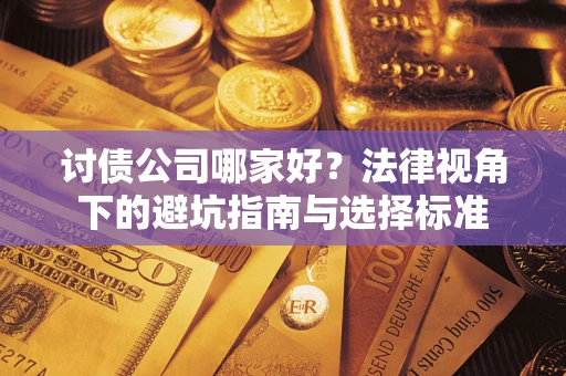 武汉讨债公司哪家好？法律视角下的避坑指南与选择标准