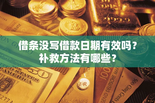武汉借条没写借款日期有效吗？补救方法有哪些？