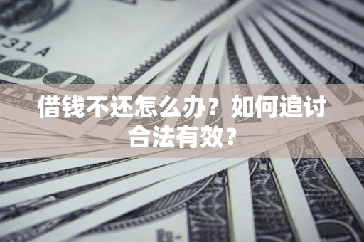 武汉借钱不还怎么办？如何追讨合法有效？