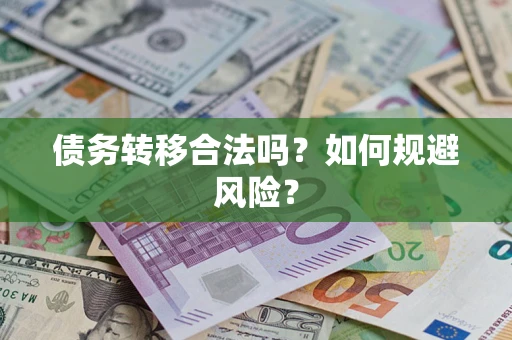 武汉债务转移合法吗？如何规避风险？