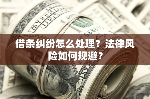 武汉借条纠纷怎么处理？法律风险如何规避？