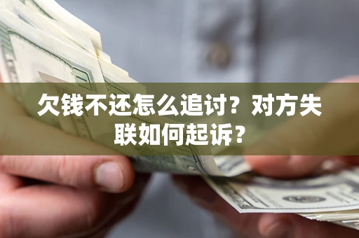 武汉欠钱不还怎么追讨？对方失联如何起诉？