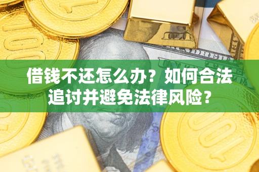 武汉借钱不还怎么办？如何合法追讨并避免法律风险？