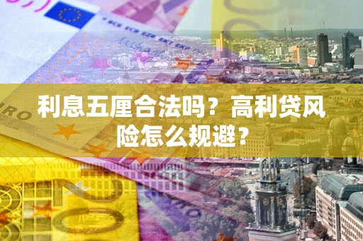 武汉利息五厘合法吗？高利贷风险怎么规避？
