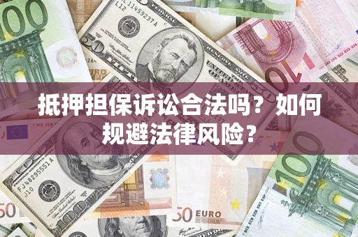 武汉抵押担保诉讼合法吗？如何规避法律风险？