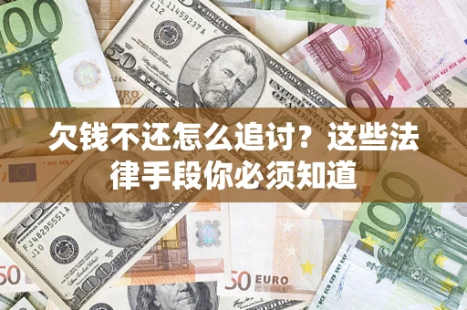 武汉欠钱不还怎么追讨？这些法律手段你必须知道