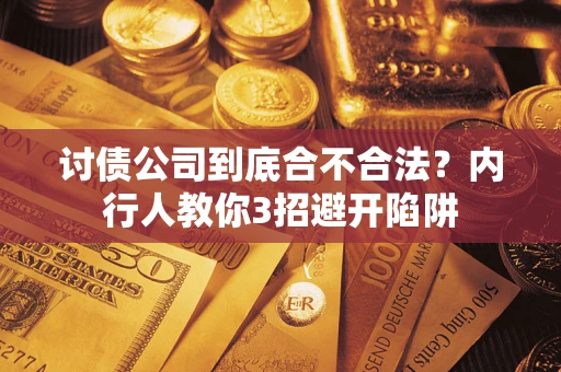 武汉讨债公司到底合不合法？内行人教你3招避开陷阱