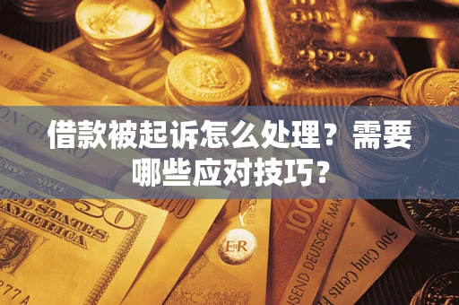 武汉借款被起诉怎么处理？需要哪些应对技巧？