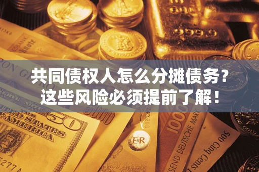 武汉共同债权人怎么分摊债务？这些风险必须提前了解！