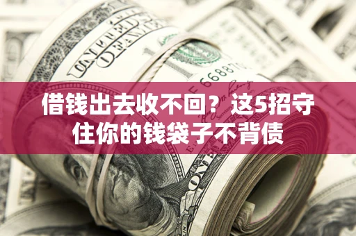 武汉借钱出去收不回？这5招守住你的钱袋子不背债