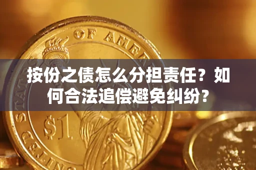 武汉按份之债怎么分担责任？如何合法追偿避免纠纷？