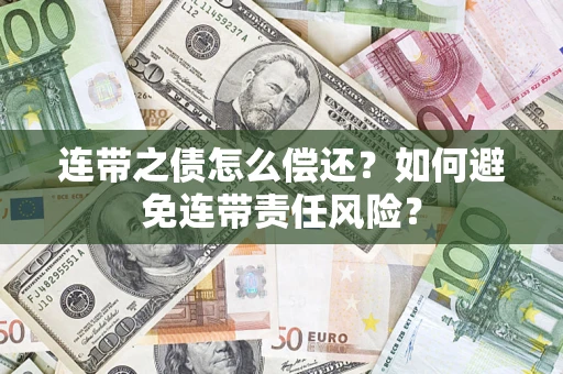 武汉连带之债怎么偿还？如何避免连带责任风险？