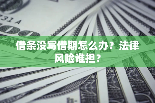 武汉借条没写借期怎么办？法律风险谁担？